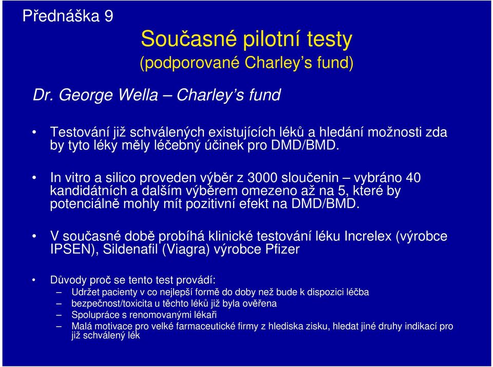 In vitro a silico proveden výběr z 3000 sloučenin vybráno 40 kandidátních a dalším výběrem omezeno až na 5, které by potenciálně mohly mít pozitivní efekt na DMD/BMD.