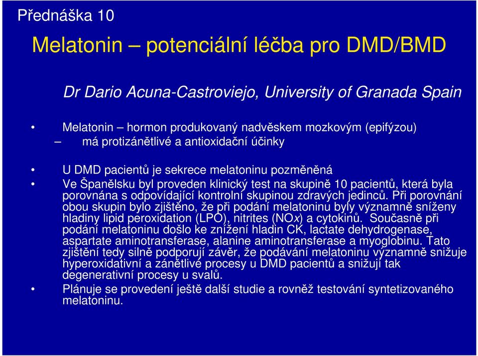 jedinců. Při porovnání obou skupin bylo zjištěno, že při podání melatoninu byly významně sníženy hladiny lipid peroxidation (LPO), nitrites (NOx) a cytokinů.