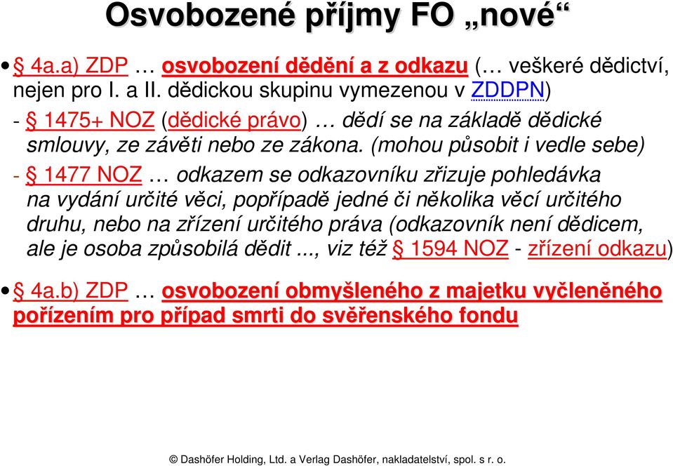 (mohou působit i vedle sebe) - 1477 NOZ odkazem se odkazovníku zřizuje pohledávka na vydání určité věci, popřípadě jedné či několika věcí určitého