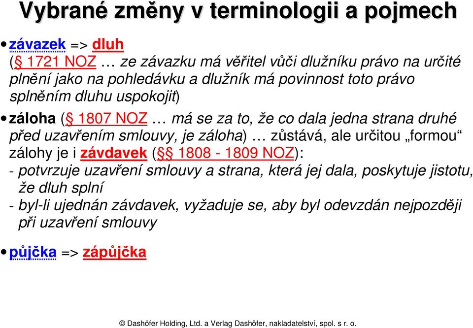 uzavřením smlouvy, je záloha) zůstává, ale určitou formou zálohy je i závdavek ( 1808-1809 NOZ): - potvrzuje uzavření smlouvy a strana,