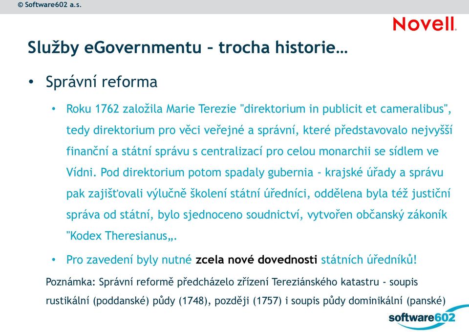 Pod direktorium potom spadaly gubernia - krajské úřady a správu pak zajišťovali výlučně školení státní úředníci, oddělena byla též justiční správa od státní, bylo sjednoceno soudnictví,