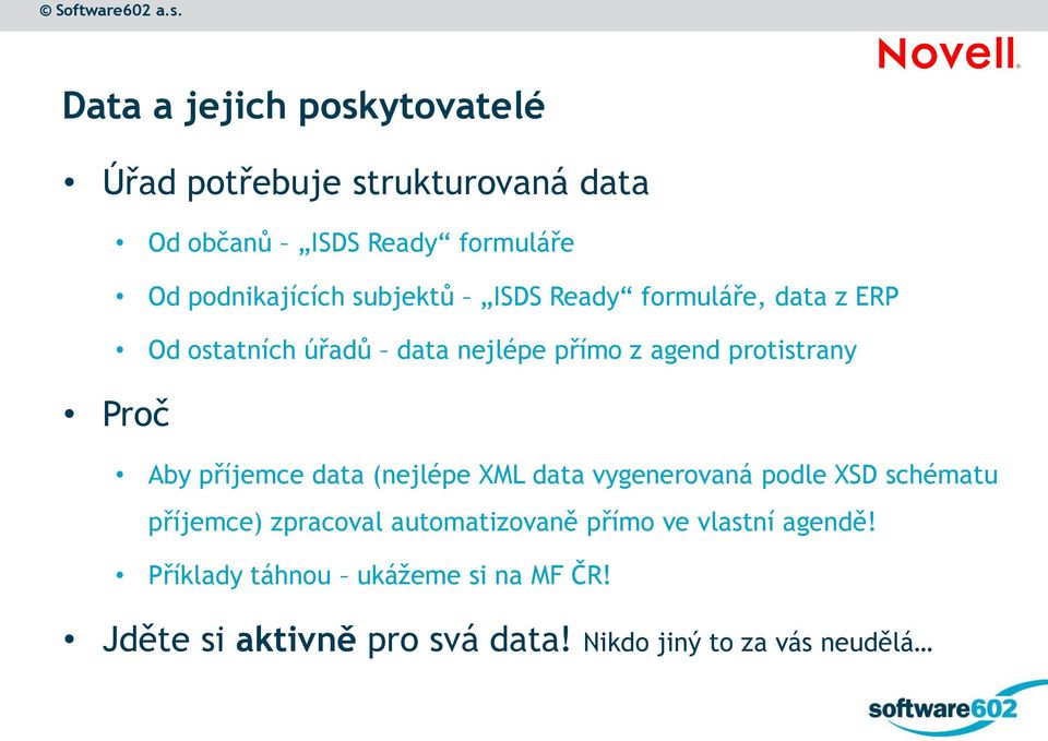 příjemce data (nejlépe XML data vygenerovaná podle XSD schématu příjemce) zpracoval automatizovaně přímo ve