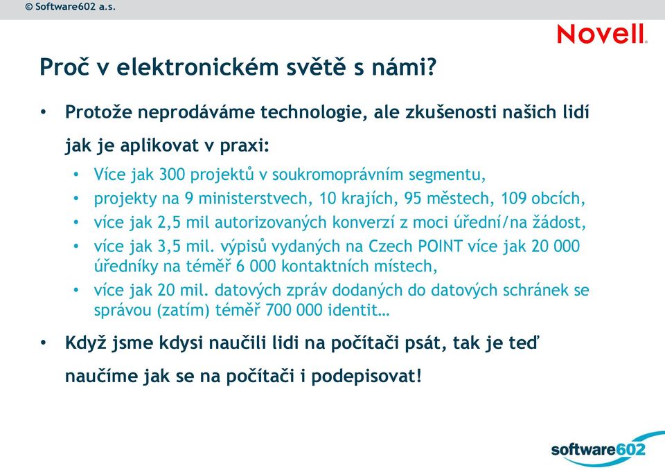 ministerstvech, 10 krajích, 95 městech, 109 obcích, více jak 2,5 mil autorizovaných konverzí z moci úřední/na žádost, více jak 3,5 mil.