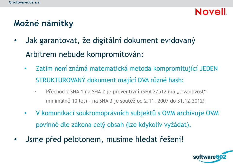 2/512 má trvanlivost minimálně 10 let) - na SHA 3 je soutěž od 2.11. 2007 do 31.12.2012!