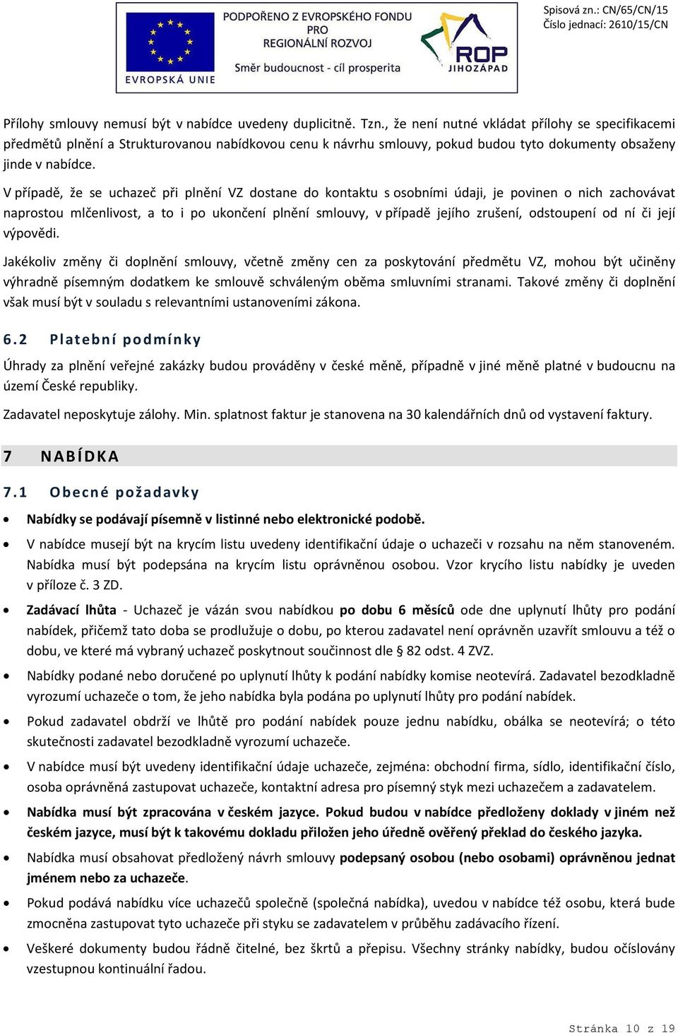 V případě, že se uchazeč při plnění VZ dostane do kontaktu s osobními údaji, je povinen o nich zachovávat naprostou mlčenlivost, a to i po ukončení plnění smlouvy, v případě jejího zrušení,