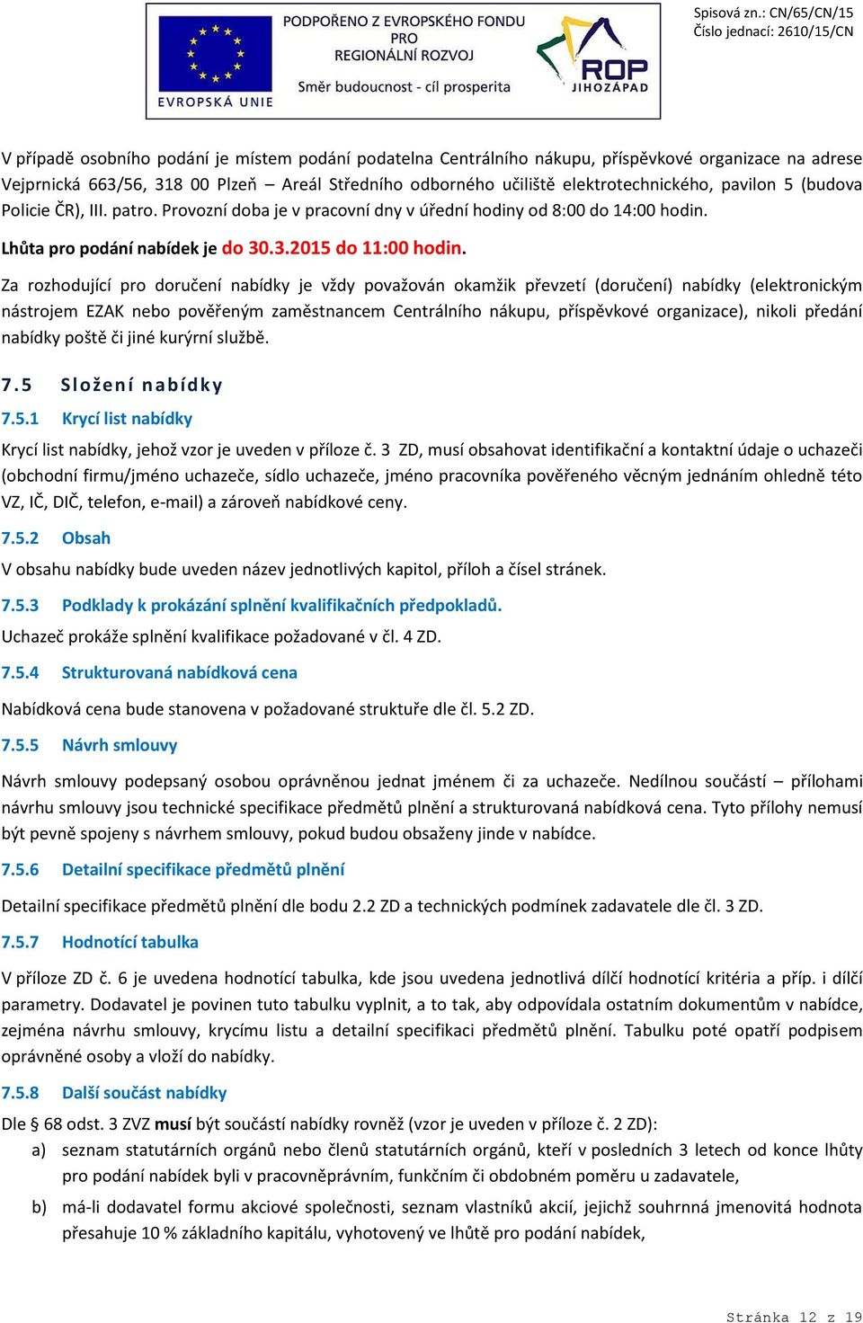 Za rozhodující pro doručení nabídky je vždy považován okamžik převzetí (doručení) nabídky (elektronickým nástrojem EZAK nebo pověřeným zaměstnancem Centrálního nákupu, příspěvkové organizace), nikoli