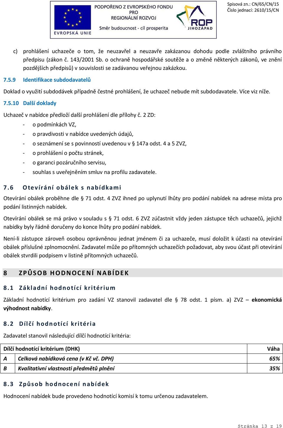 9 Identifikace subdodavatelů Doklad o využití subdodávek případně čestné prohlášení, že uchazeč nebude mít subdodavatele. Více viz níže. 7.5.