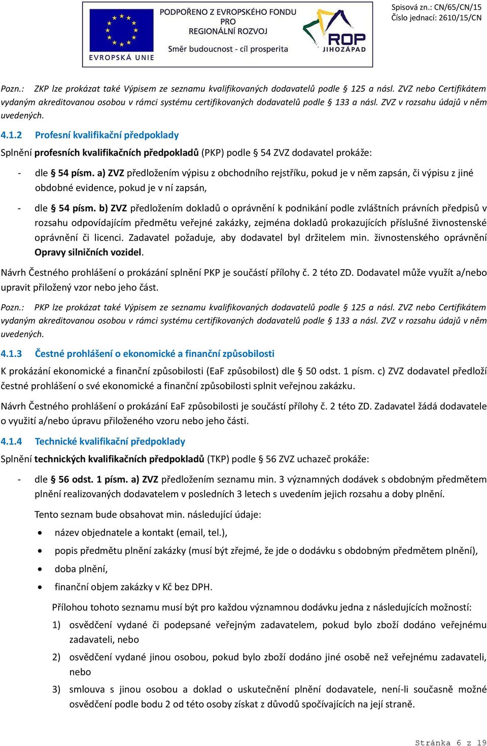 3 a násl. ZVZ v rozsahu údajů v něm uvedených. 4.1.2 Profesní kvalifikační předpoklady Splnění profesních kvalifikačních předpokladů (PKP) podle 54 ZVZ dodavatel prokáže: - dle 54 písm.