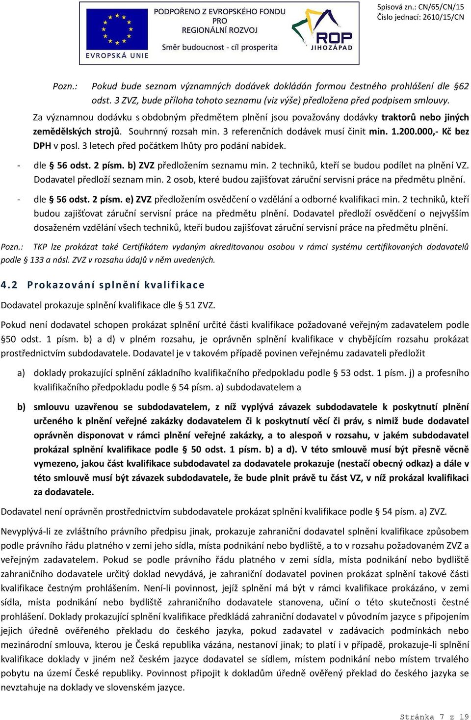 000,- Kč bez DPH v posl. 3 letech před počátkem lhůty pro podání nabídek. - dle 56 odst. 2 písm. b) ZVZ předložením seznamu min. 2 techniků, kteří se budou podílet na plnění VZ.