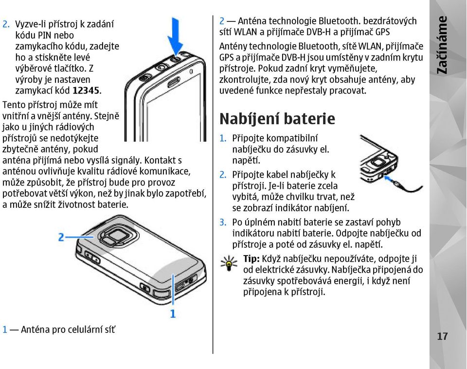 Kontakt s anténou ovlivňuje kvalitu rádiové komunikace, může způsobit, že přístroj bude pro provoz potřebovat větší výkon, než by jinak bylo zapotřebí, a může snížit životnost baterie.