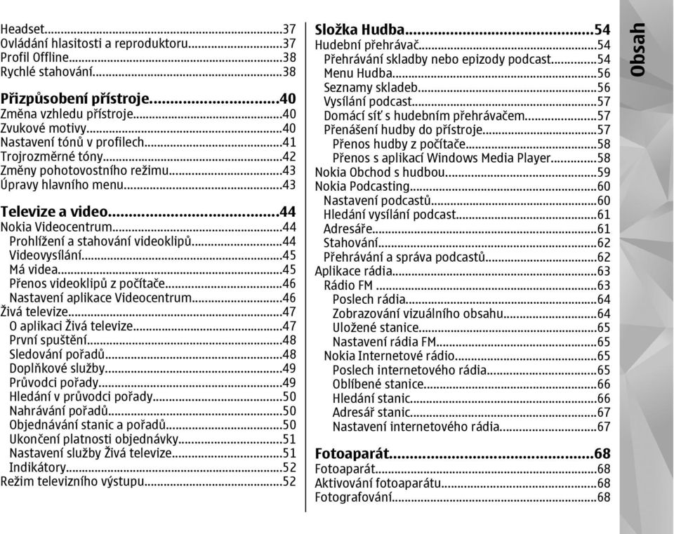 ..45 Přenos videoklipů z počítače...46 Nastavení aplikace Videocentrum...46 Živá televize...47 O aplikaci Živá televize...47 První spuštění...48 Sledování pořadů...48 Doplňkové služby.