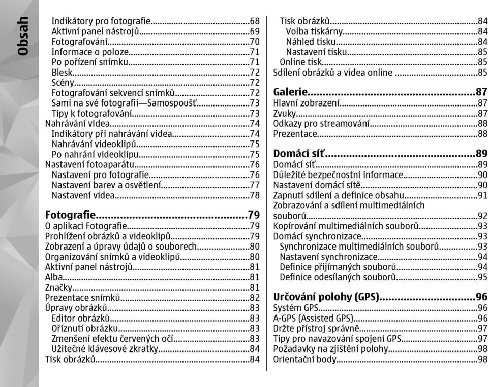 ..76 Nastavení pro fotografie...76 Nastavení barev a osvětlení...77 Nastavení videa...78 Fotografie...79 O aplikaci Fotografie...79 Prohlížení obrázků a videoklipů.