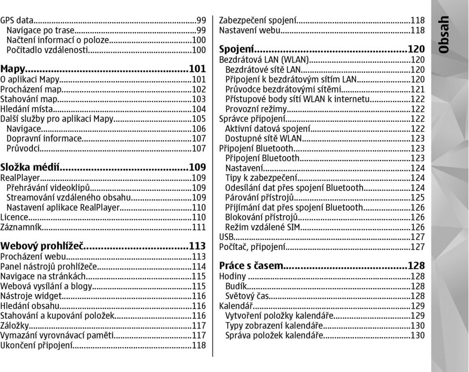 ..109 Nastavení aplikace RealPlayer...110 Licence...110 Záznamník...111 Webový prohlížeč...113 Procházení webu...113 Panel nástrojů prohlížeče...114 Navigace na stránkách...115 Webová vysílání a blogy.