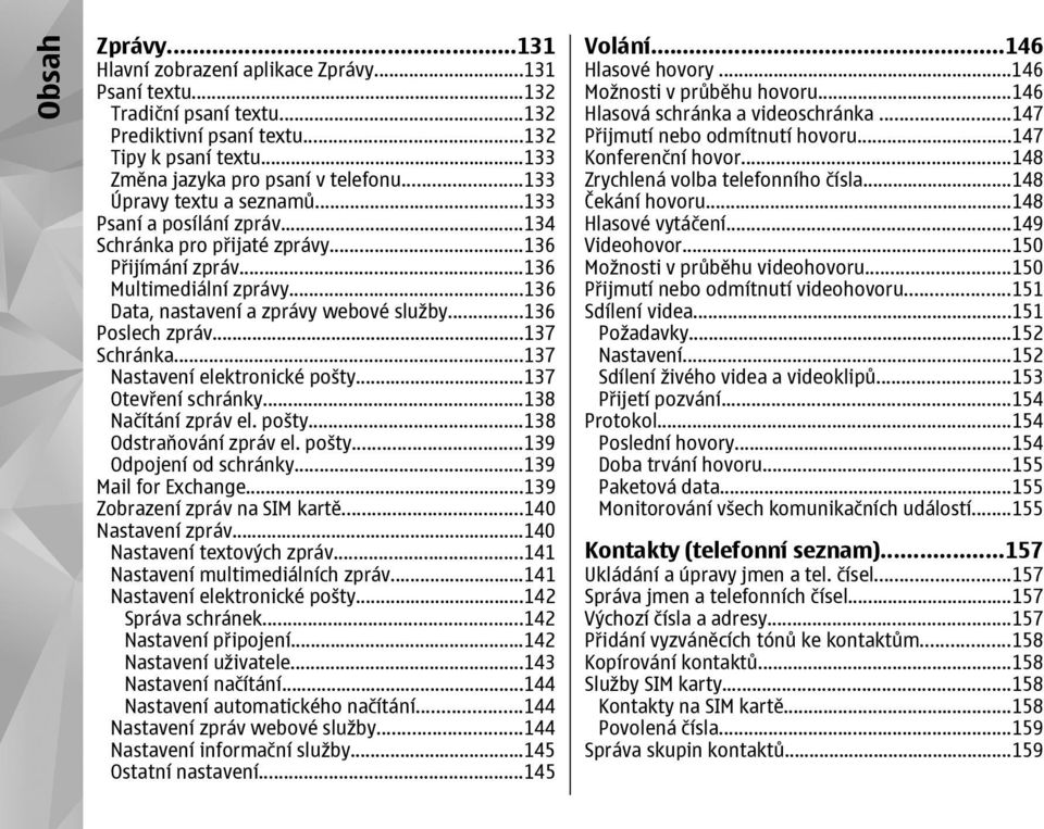 ..136 Poslech zpráv...137 Schránka...137 Nastavení elektronické pošty...137 Otevření schránky...138 Načítání zpráv el. pošty...138 Odstraňování zpráv el. pošty...139 Odpojení od schránky.