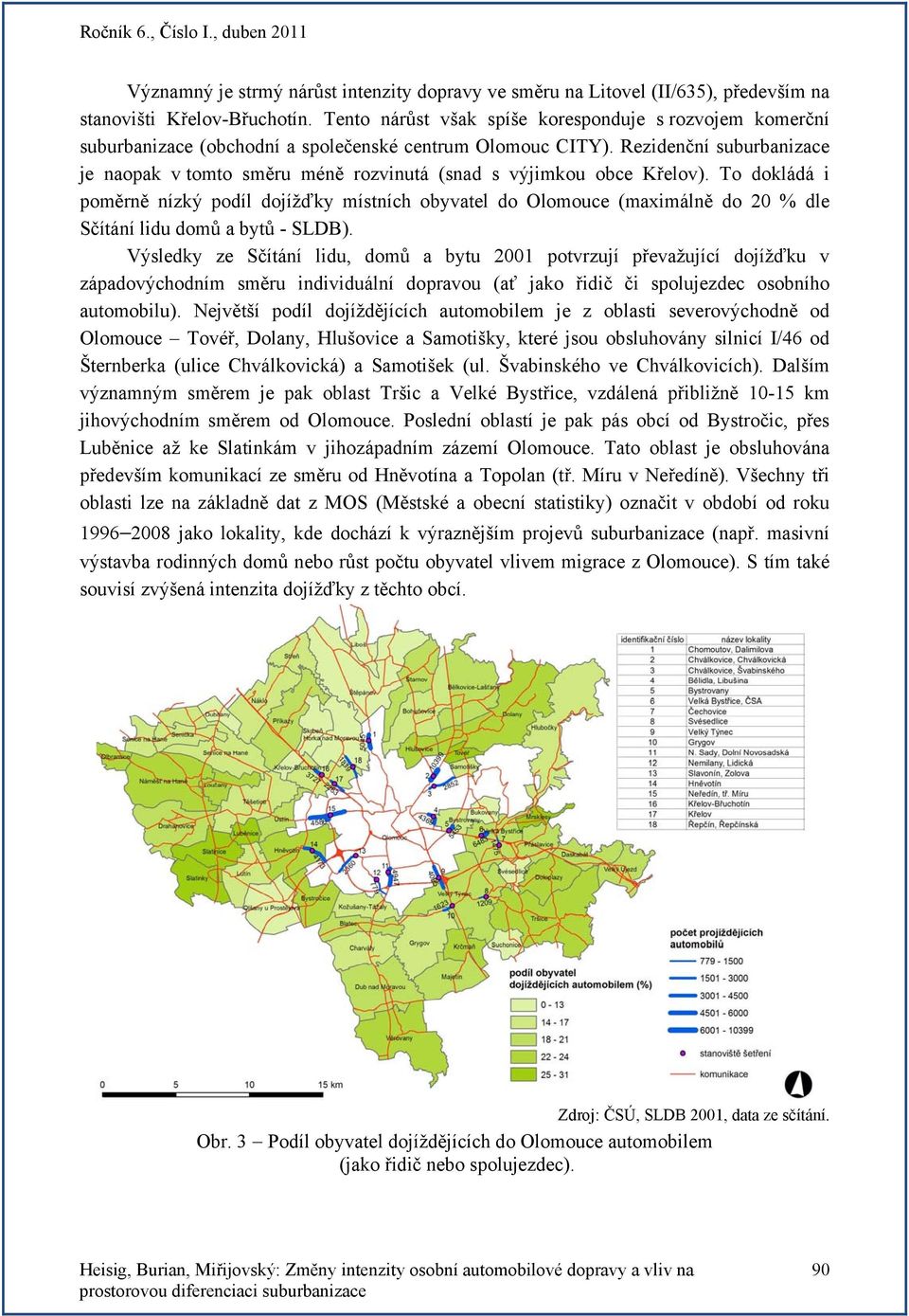 Rezidenční suburbanizace je naopak v tomto směru méně rozvinutá (snad s výjimkou obce Křelov).