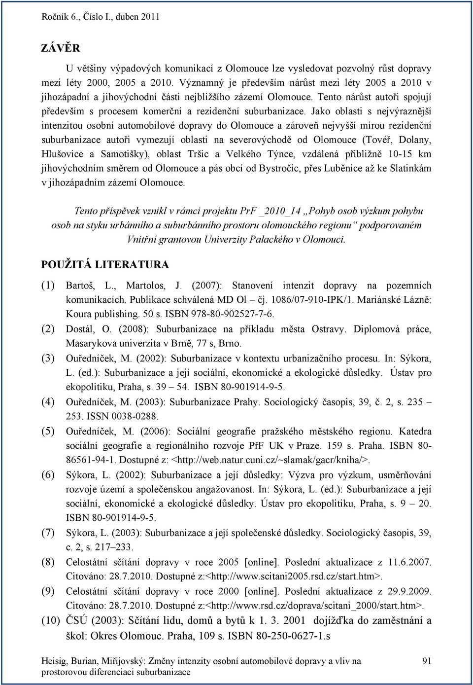 Jako oblasti s nejvýraznější intenzitou osobní automobilové dopravy do Olomouce a zároveň nejvyšší mírou rezidenční suburbanizace autoři vymezují oblasti na severovýchodě od Olomouce (Tovéř, Dolany,