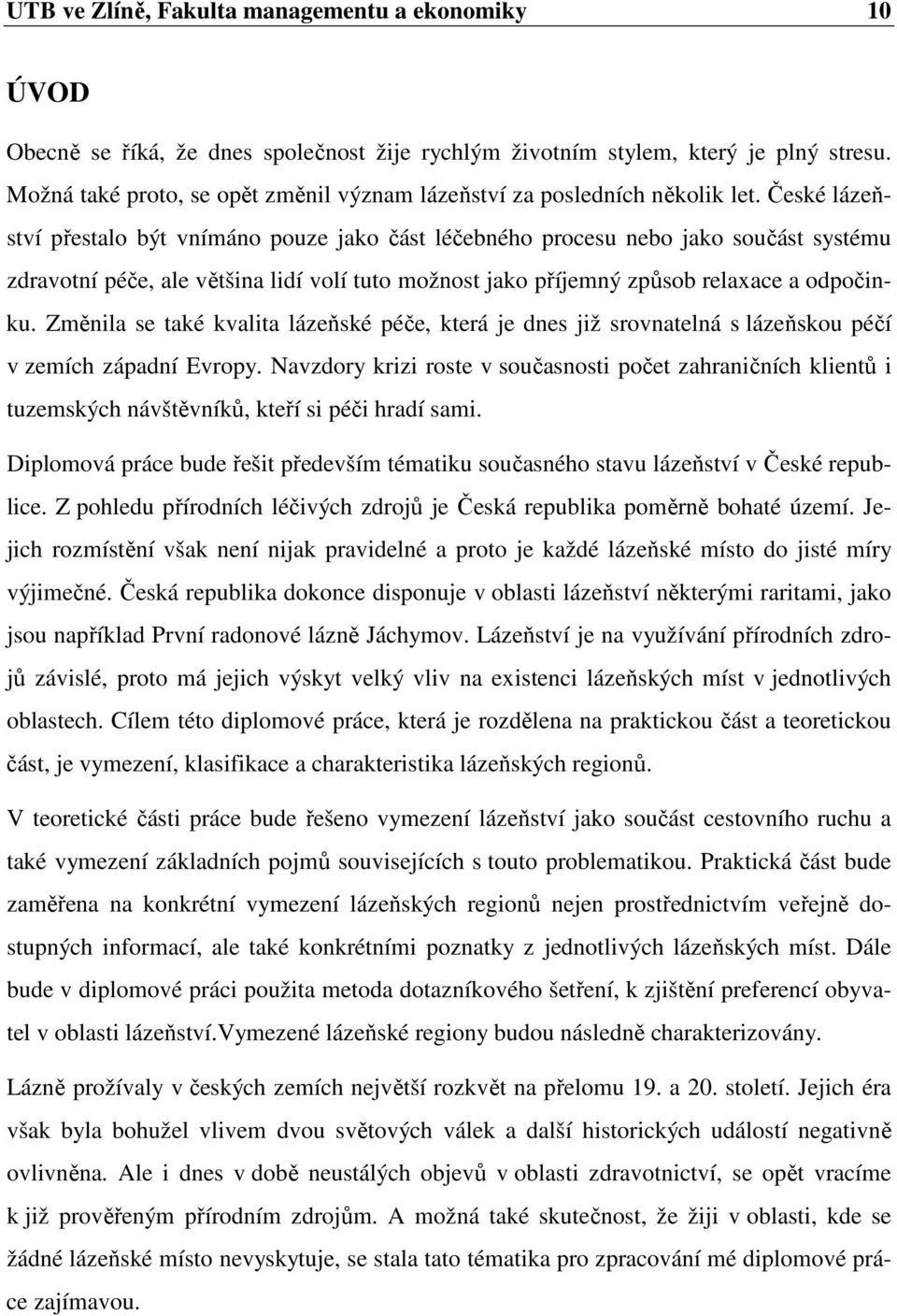 České lázeňství přestalo být vnímáno pouze jako část léčebného procesu nebo jako součást systému zdravotní péče, ale většina lidí volí tuto možnost jako příjemný způsob relaxace a odpočinku.