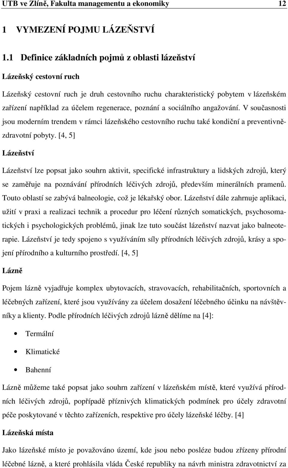 poznání a sociálního angažování. V současnosti jsou moderním trendem v rámci lázeňského cestovního ruchu také kondiční a preventivnězdravotní pobyty.