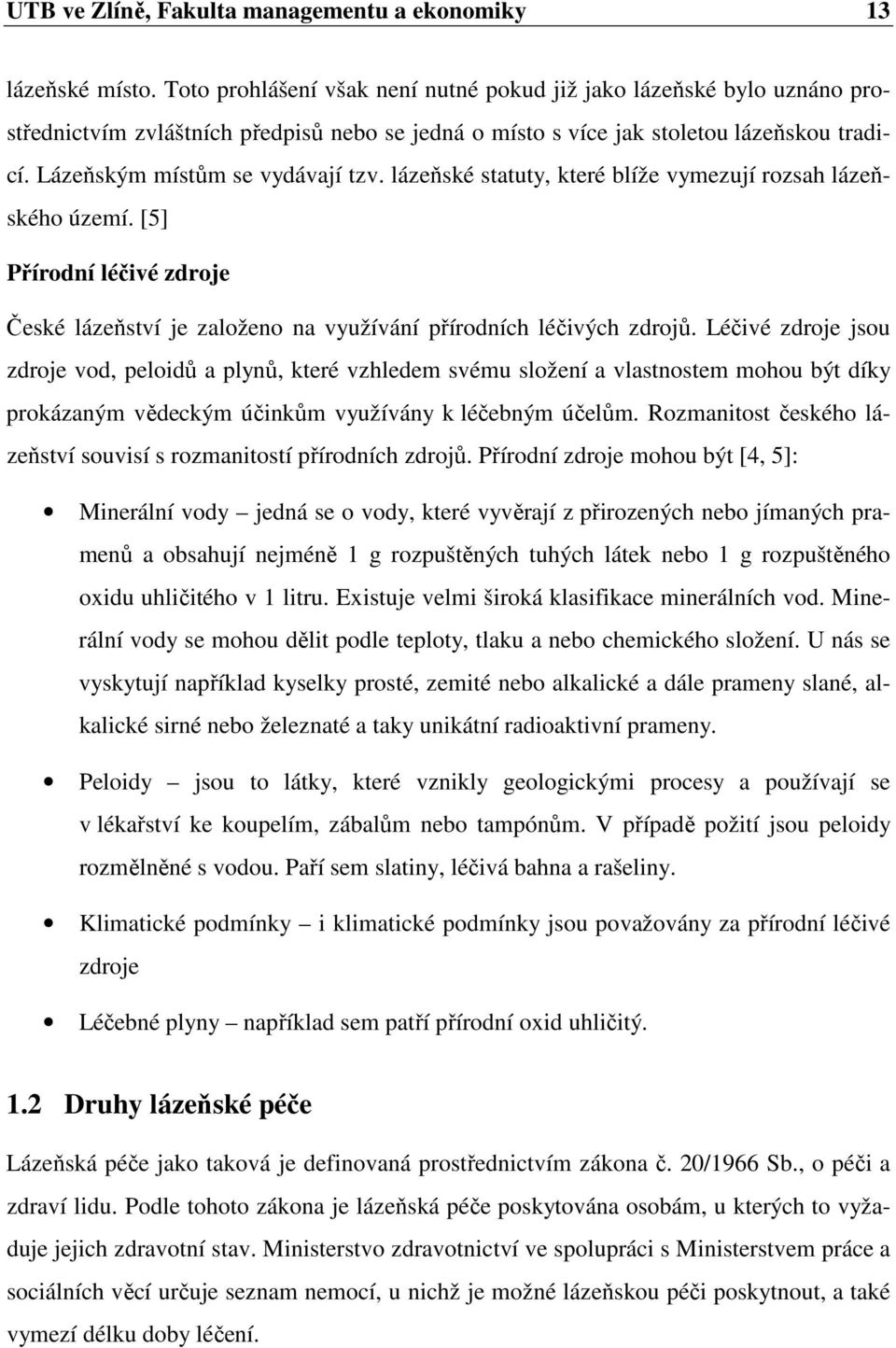 lázeňské statuty, které blíže vymezují rozsah lázeňského území. [5] Přírodní léčivé zdroje České lázeňství je založeno na využívání přírodních léčivých zdrojů.