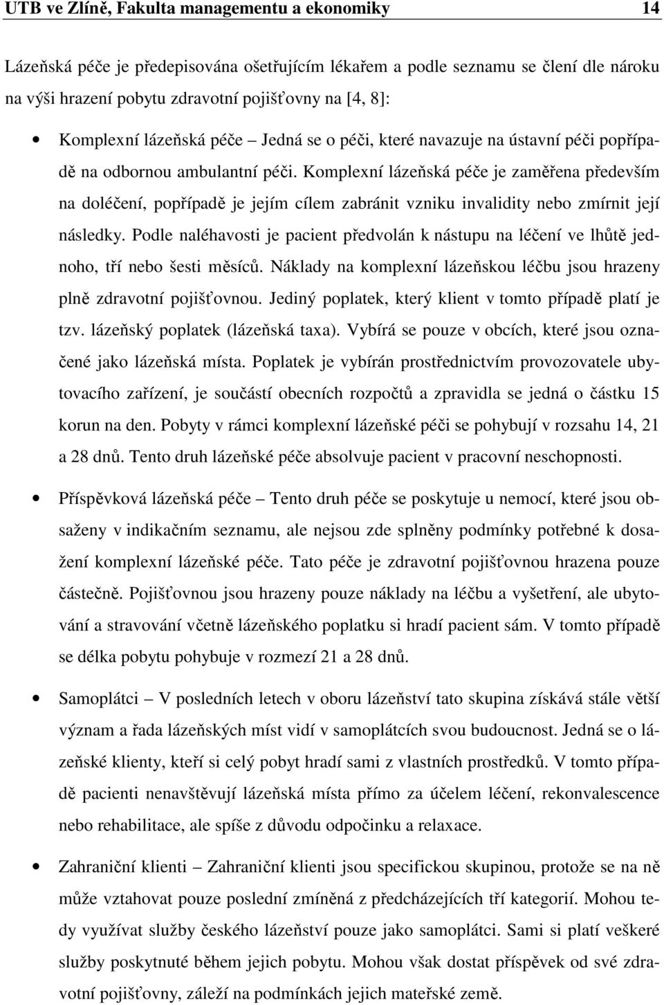 Komplexní lázeňská péče je zaměřena především na doléčení, popřípadě je jejím cílem zabránit vzniku invalidity nebo zmírnit její následky.