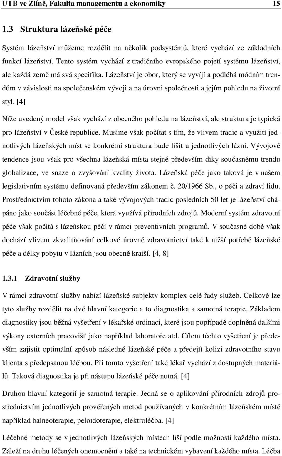 Lázeňství je obor, který se vyvíjí a podléhá módním trendům v závislosti na společenském vývoji a na úrovni společnosti a jejím pohledu na životní styl.