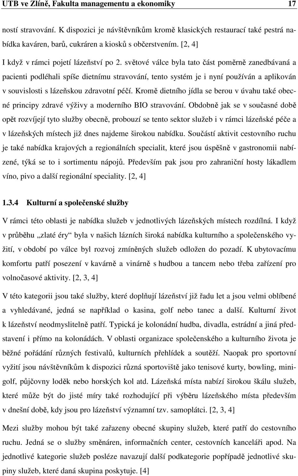 světové válce byla tato část poměrně zanedbávaná a pacienti podléhali spíše dietnímu stravování, tento systém je i nyní používán a aplikován v souvislosti s lázeňskou zdravotní péčí.