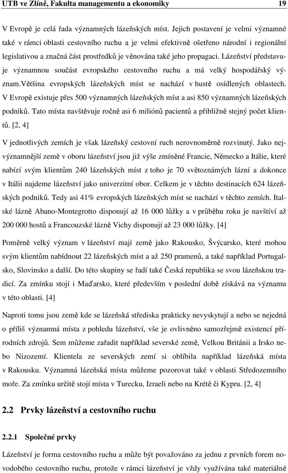 Lázeňství představuje významnou součást evropského cestovního ruchu a má velký hospodářský význam.většina evropských lázeňských míst se nachází v hustě osídlených oblastech.