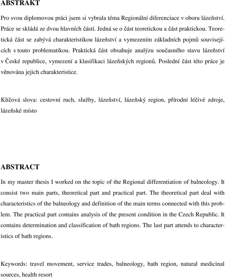 Praktická část obsahuje analýzu současného stavu lázeňství v České republice, vymezení a klasifikaci lázeňských regionů. Poslední část této práce je věnována jejich charakteristice.