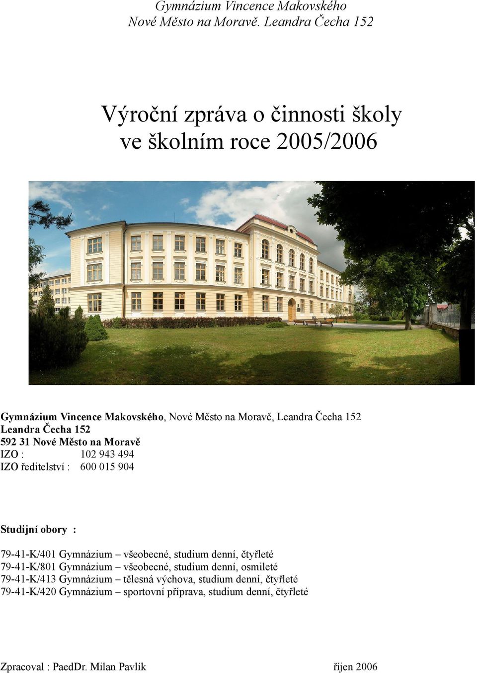 denní, čtyřleté 79-41-K/801 Gymnázium všeobecné, studium denní, osmileté 79-41-K/413 Gymnázium tělesná výchova,