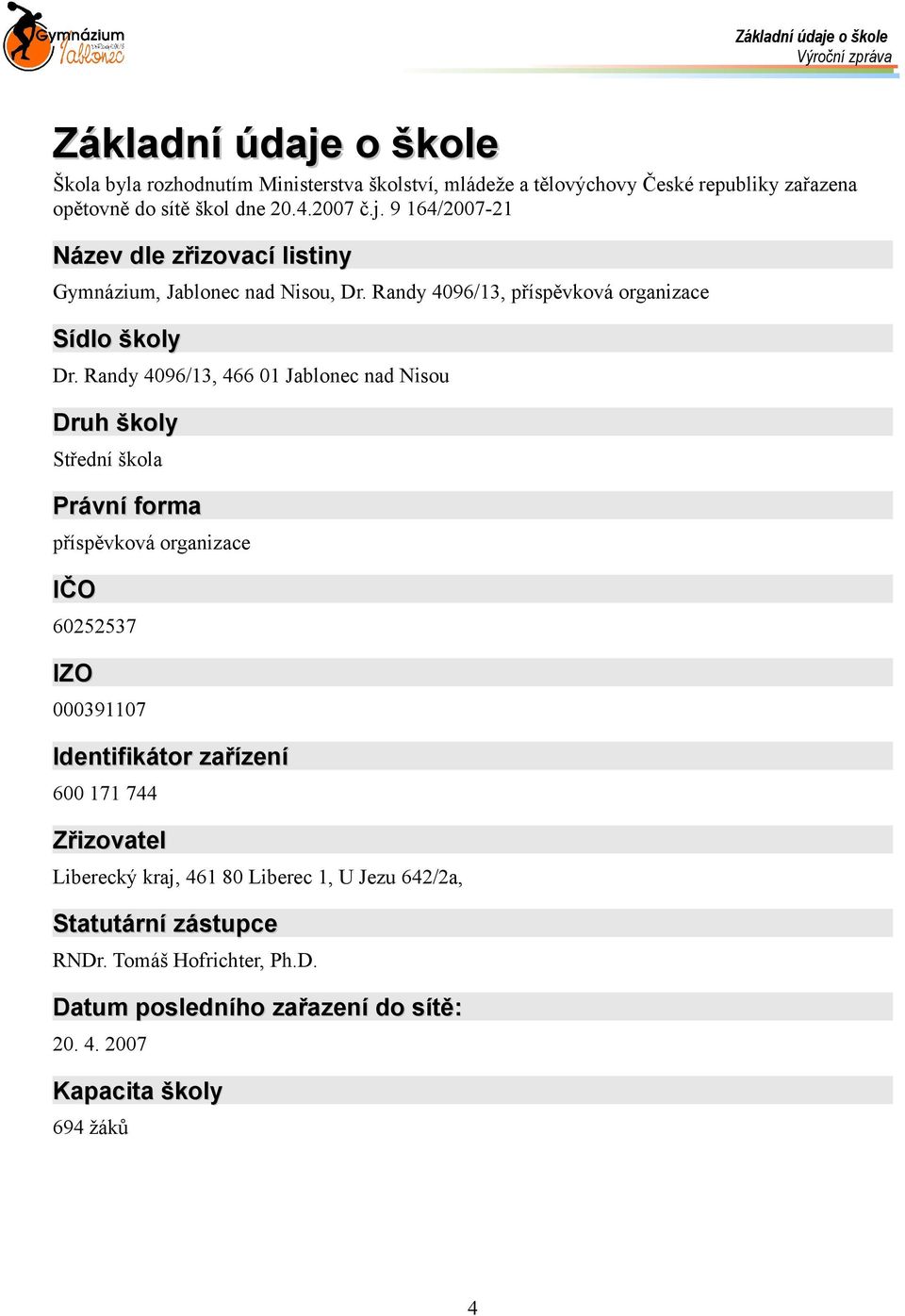 Randy 4096/13, 466 01 Jablonec nad Nisou Druh školy Střední škola Právní forma příspěvková organizace IČO 60252537 IZO 000391107 Identifikátor zařízení 600 171 744