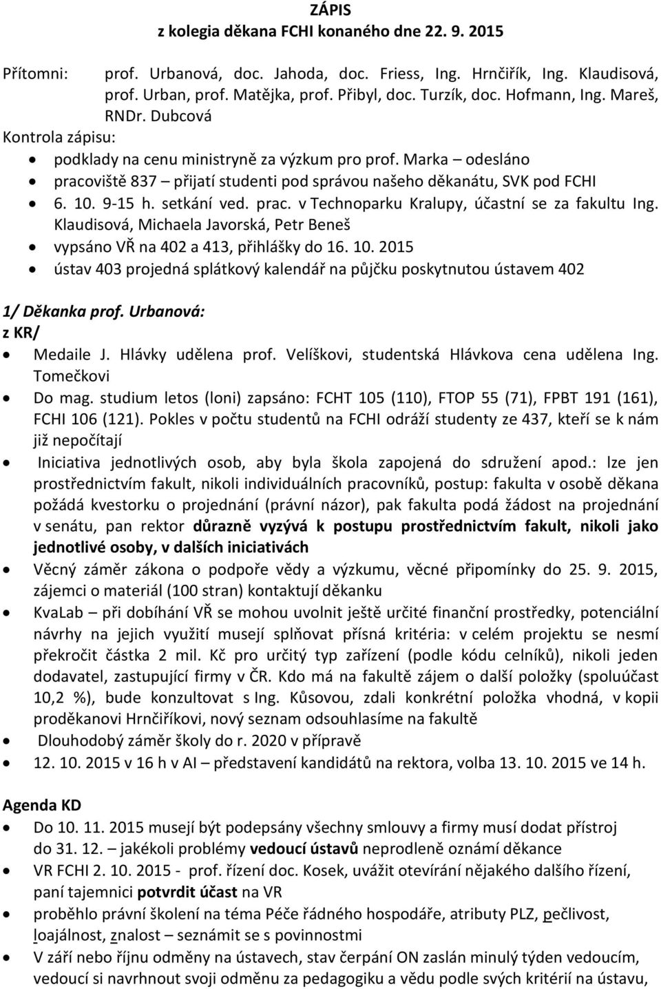 9-15 h. setkání ved. prac. v Technoparku Kralupy, účastní se za fakultu Ing. Klaudisová, Michaela Javorská, Petr Beneš vypsáno VŘ na 402 a 413, přihlášky do 16. 10.