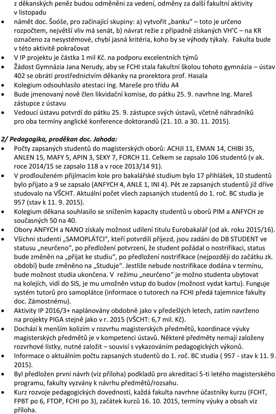 by se výhody týkaly. Fakulta bude v této aktivitě pokračovat V IP projektu je částka 1 mil Kč.