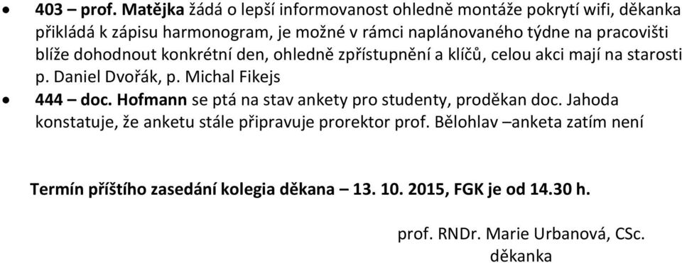 týdne na pracovišti blíže dohodnout konkrétní den, ohledně zpřístupnění a klíčů, celou akci mají na starosti p. Daniel Dvořák, p.