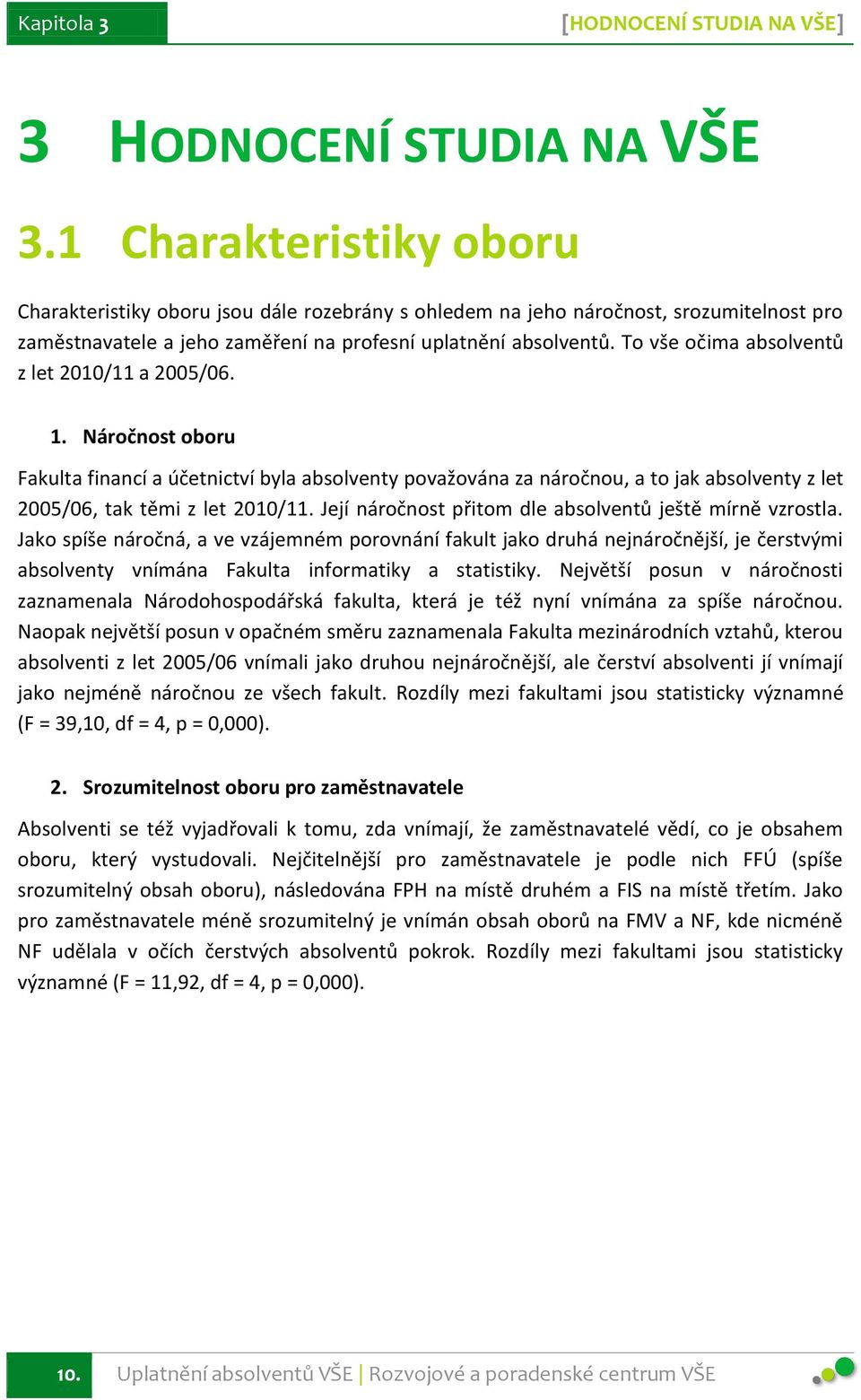 To vše očima absolventů z let 2010/11 a 2005/06. 1. Náročnost oboru Fakulta financí a účetnictví byla absolventy považována za náročnou, a to jak absolventy z let 2005/06, tak těmi z let 2010/11.