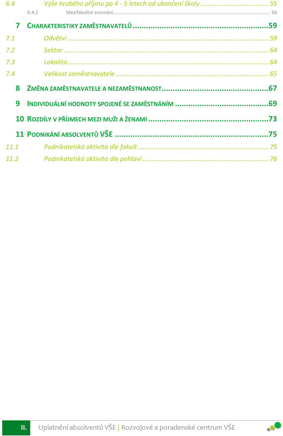 .. 67 9 INDIVIDUÁLNÍ HODNOTY SPOJENÉ SE ZAMĚSTNÁNÍM... 69 10 ROZDÍLY V PŘÍJMECH MEZI MUŽI A ŽENAMI... 73 11 PODNIKÁNÍ ABSOLVENTŮ VŠE.