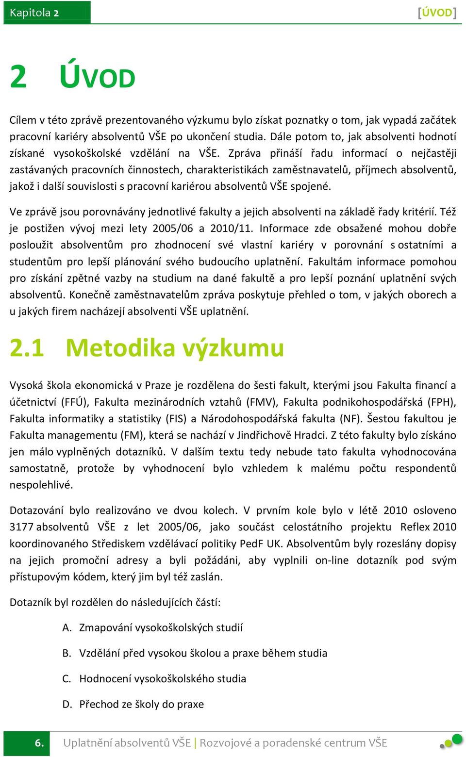 Zpráva přináší řadu informací o nejčastěji zastávaných pracovních činnostech, charakteristikách zaměstnavatelů, příjmech absolventů, jakož i další souvislosti s pracovní kariérou absolventů VŠE