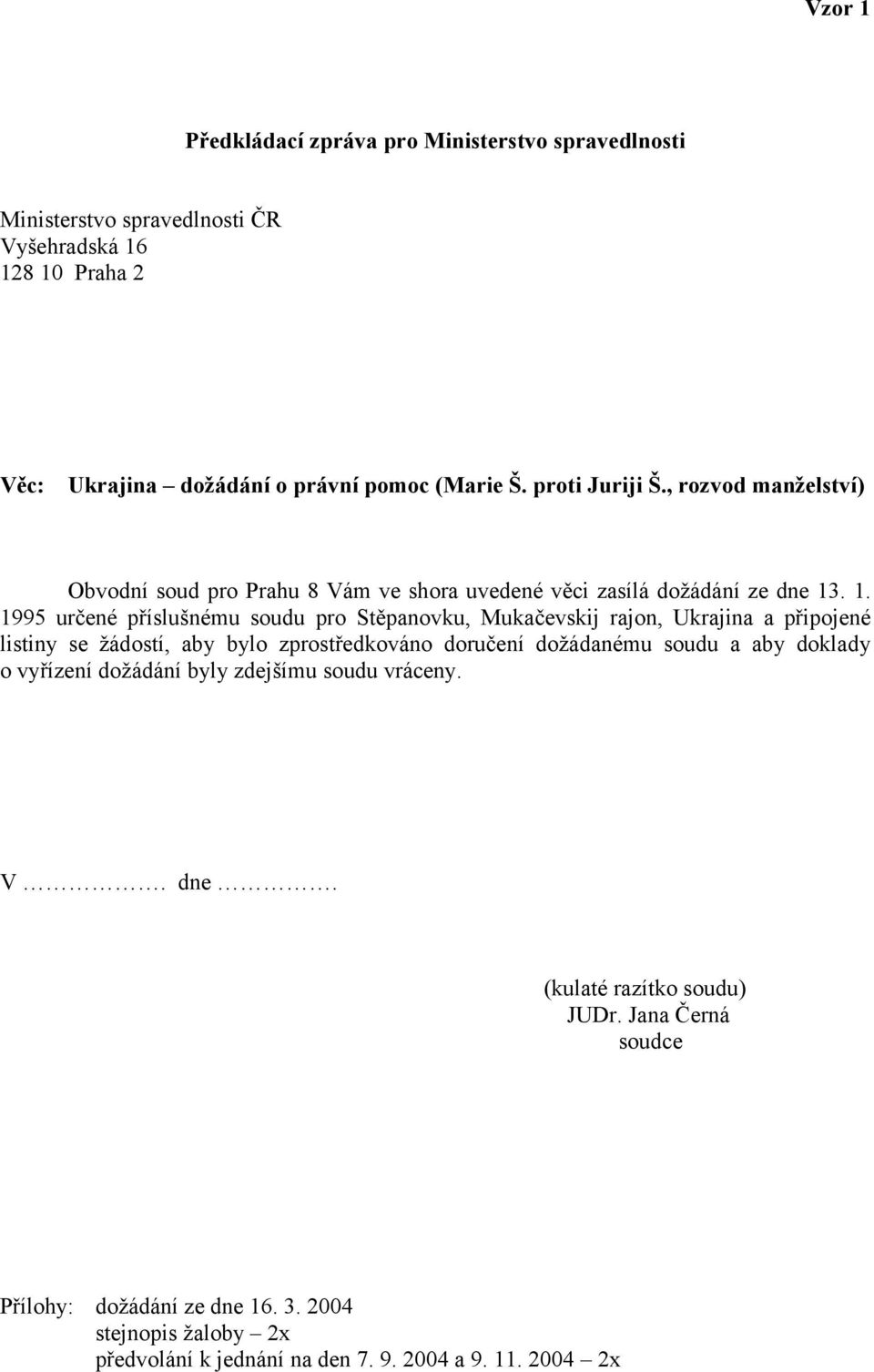 . 1. 1995 určené příslušnému soudu pro Stěpanovku, Mukačevskij rajon, Ukrajina a připojené listiny se žádostí, aby bylo zprostředkováno doručení dožádanému soudu a aby