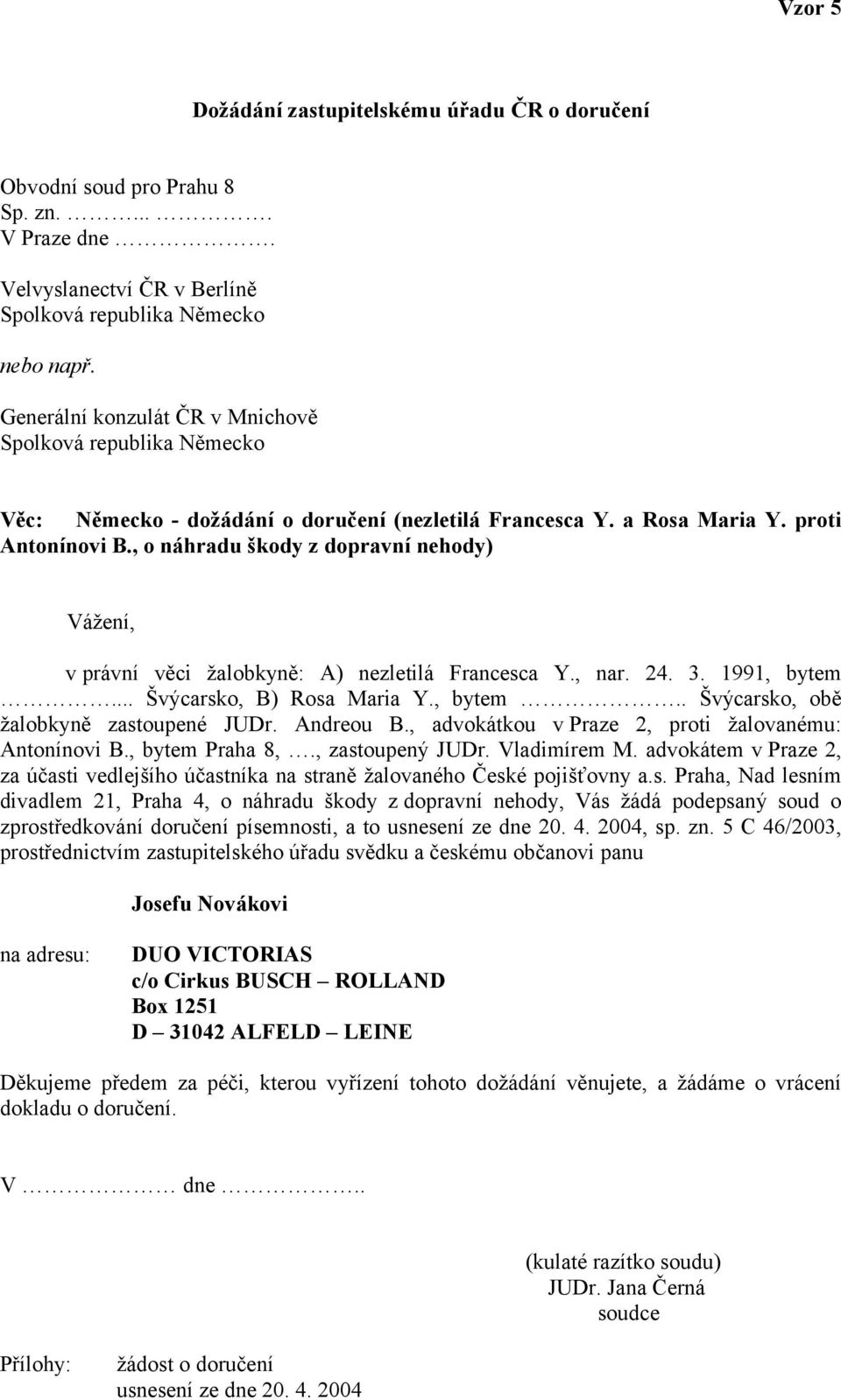 , o náhradu škody z dopravní nehody) Vážení, v právní věci žalobkyně: A) nezletilá Francesca Y., nar. 24. 3. 1991, bytem... Švýcarsko, B) Rosa Maria Y., bytem.. Švýcarsko, obě žalobkyně zastoupené JUDr.