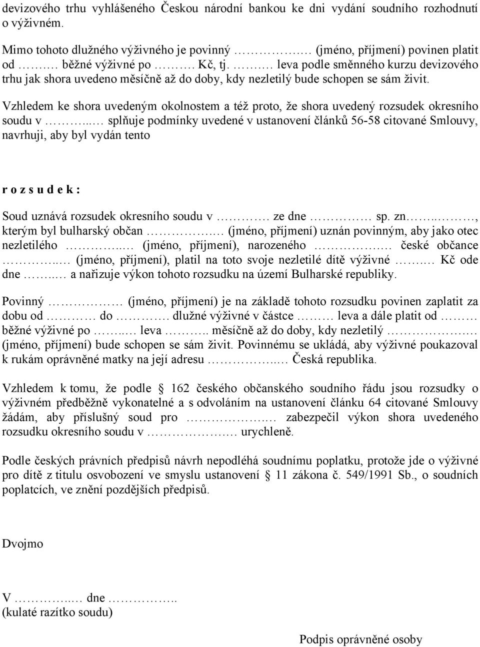 Vzhledem ke shora uvedeným okolnostem a též proto, že shora uvedený rozsudek okresního soudu v.