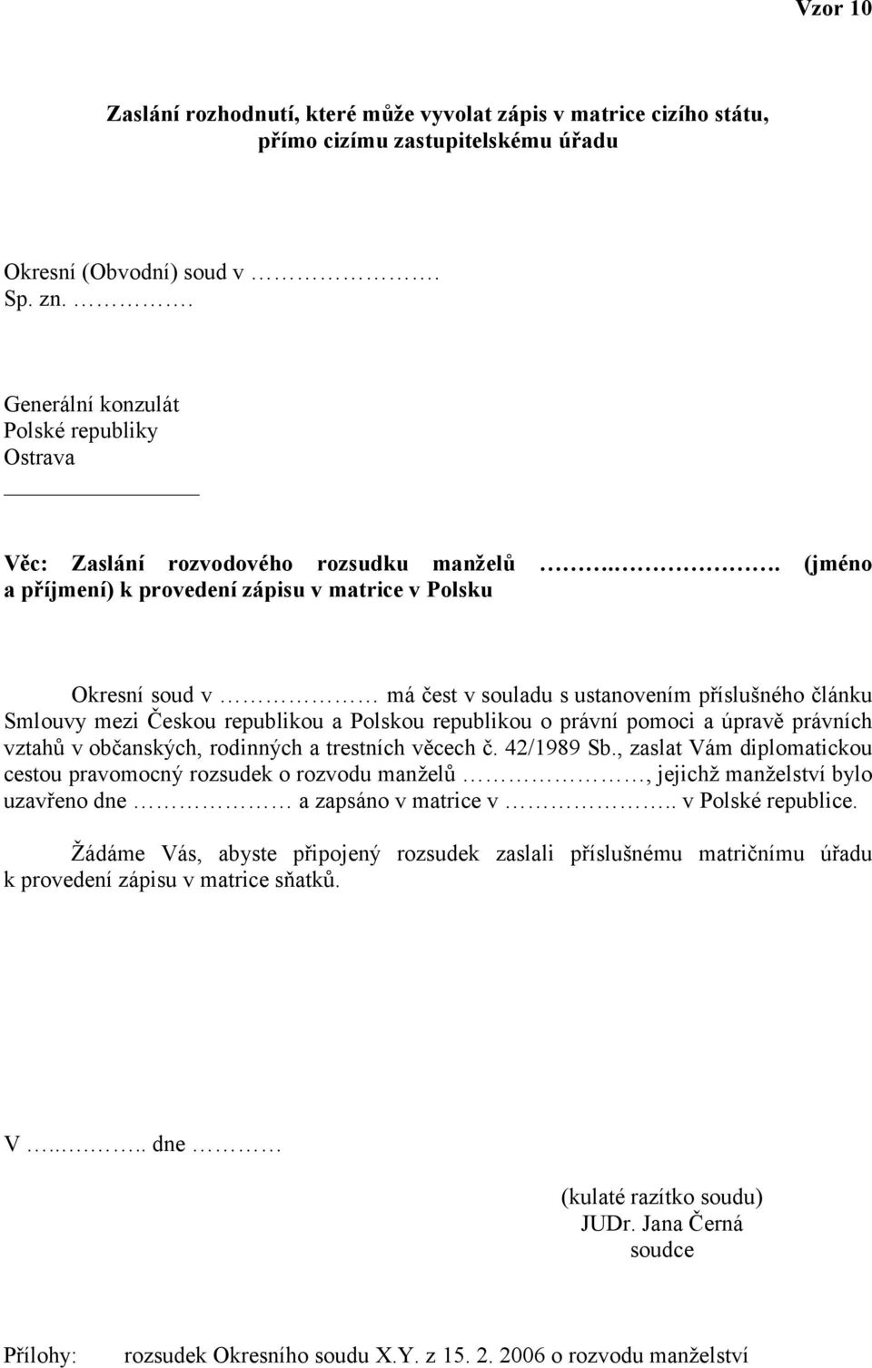 . (jméno a příjmení) k provedení zápisu v matrice v Polsku Okresní soud v má čest v souladu s ustanovením příslušného článku Smlouvy mezi Českou republikou a Polskou republikou o právní pomoci a