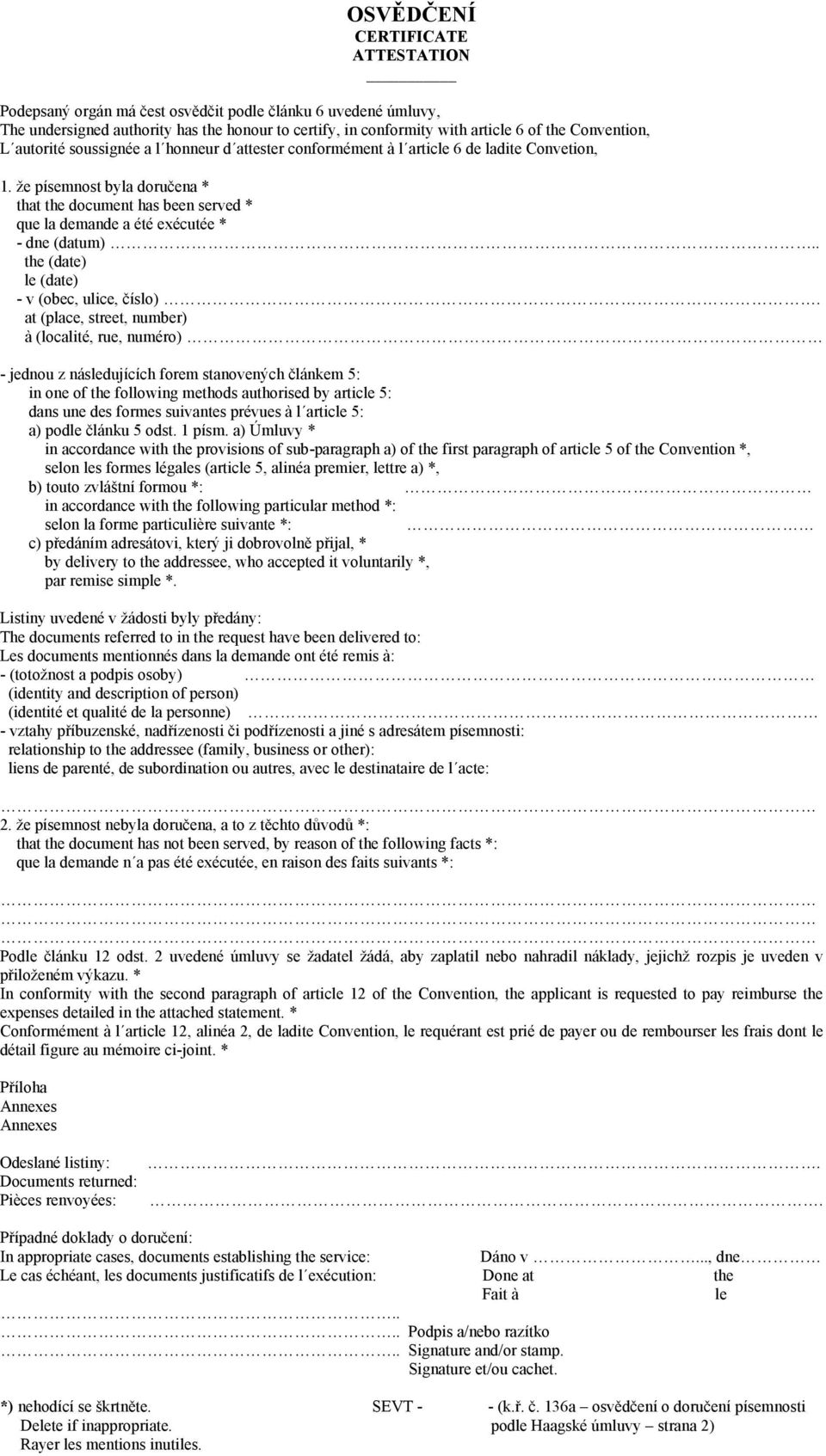 že písemnost byla doručena * that the document has been served * que la demande a été exécutée * - dne (datum).. the (date) le (date) - v (obec, ulice, číslo).