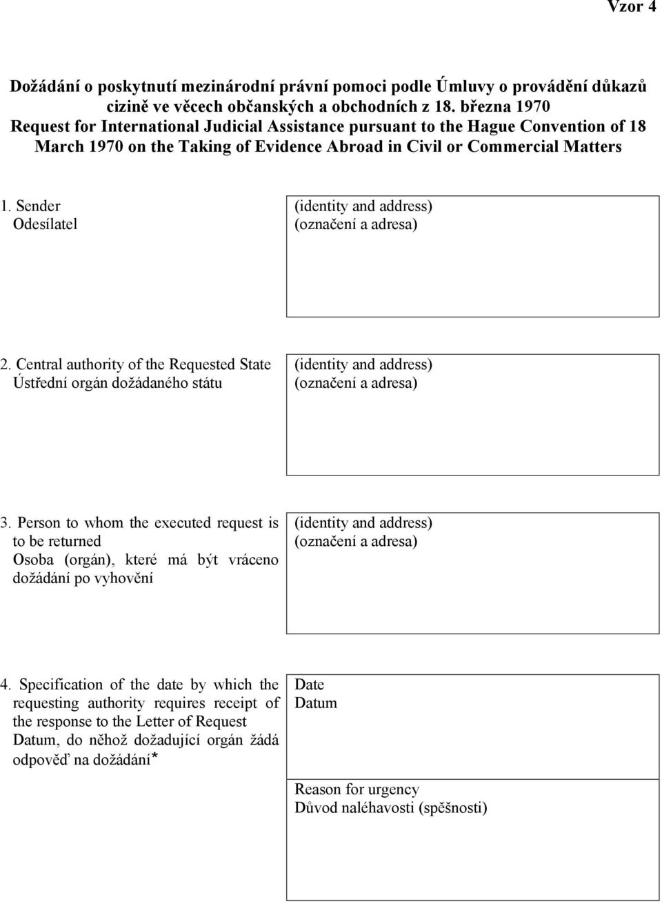 Sender Odesílatel (identity and address) (označení a adresa) 2. Central authority of the Requested State Ústřední orgán dožádaného státu (identity and address) (označení a adresa) 3.