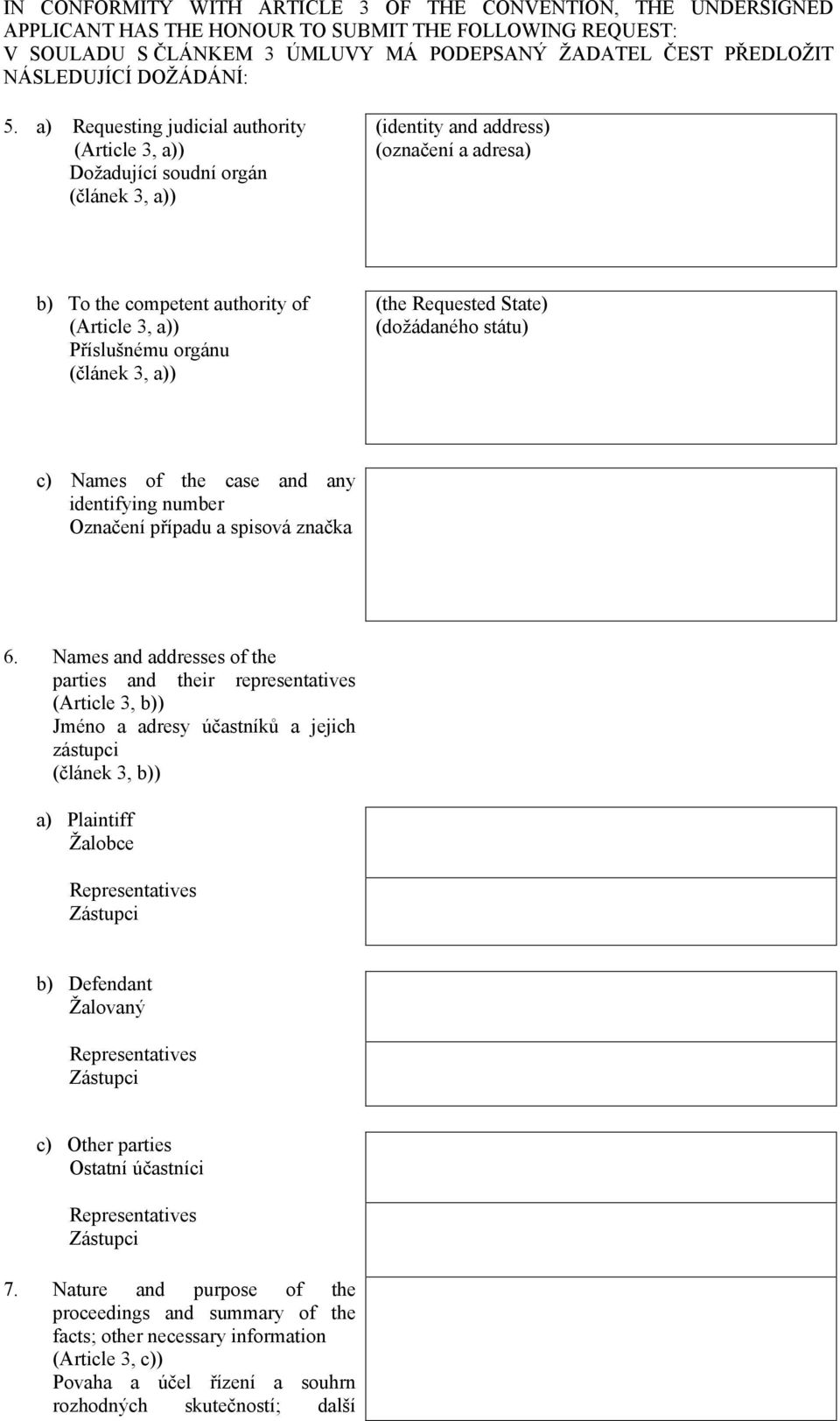 a) Requesting judicial authority (Article 3, a)) Dožadující soudní orgán (článek 3, a)) (identity and address) (označení a adresa) b) To the competent authority of (Article 3, a)) Příslušnému orgánu