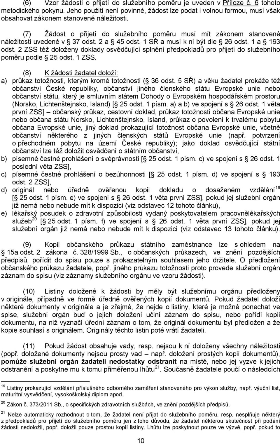 (7) Žádost o přijetí do služebního poměru musí mít zákonem stanovené náležitosti uvedené v 37 odst. 2 a 45 odst. 1 SŘ a musí k ní být dle 26 odst. 1 a 193 odst.