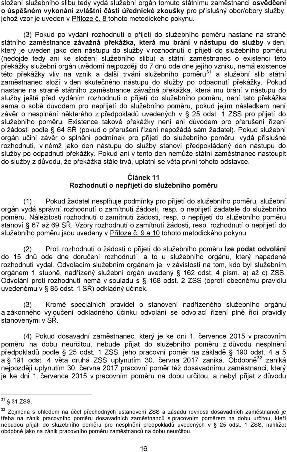 (3) Pokud po vydání rozhodnutí o přijetí do služebního poměru nastane na straně státního zaměstnance závažná překážka, která mu brání v nástupu do služby v den, který je uveden jako den nástupu do