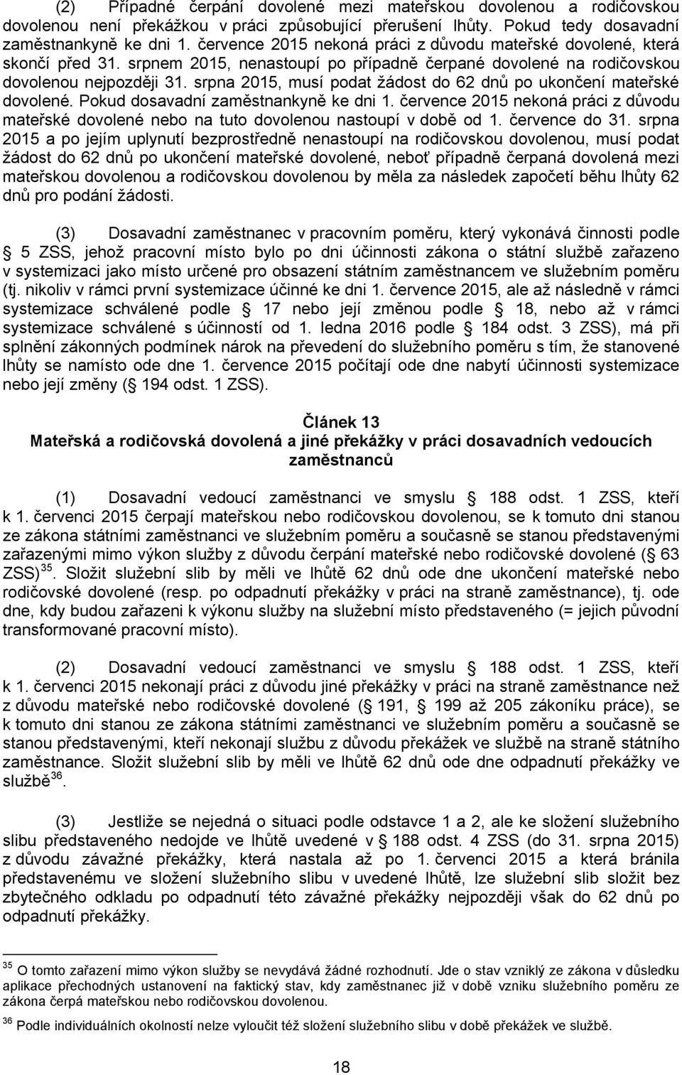 srpna 2015, musí podat žádost do 62 dnů po ukončení mateřské dovolené. Pokud dosavadní zaměstnankyně ke dni 1.