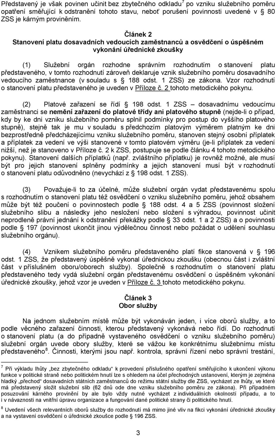 rozhodnutí zároveň deklaruje vznik služebního poměru dosavadního vedoucího zaměstnance (v souladu s 188 odst. 1 ZSS) ze zákona. Vzor rozhodnutí o stanovení platu představeného je uveden v Příloze č.