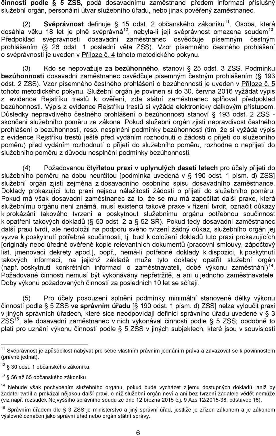 Předpoklad svéprávnosti dosavadní zaměstnanec osvědčuje písemným čestným prohlášením ( 26 odst. 1 poslední věta ZSS). Vzor písemného čestného prohlášení o svéprávnosti je uveden v Příloze č.