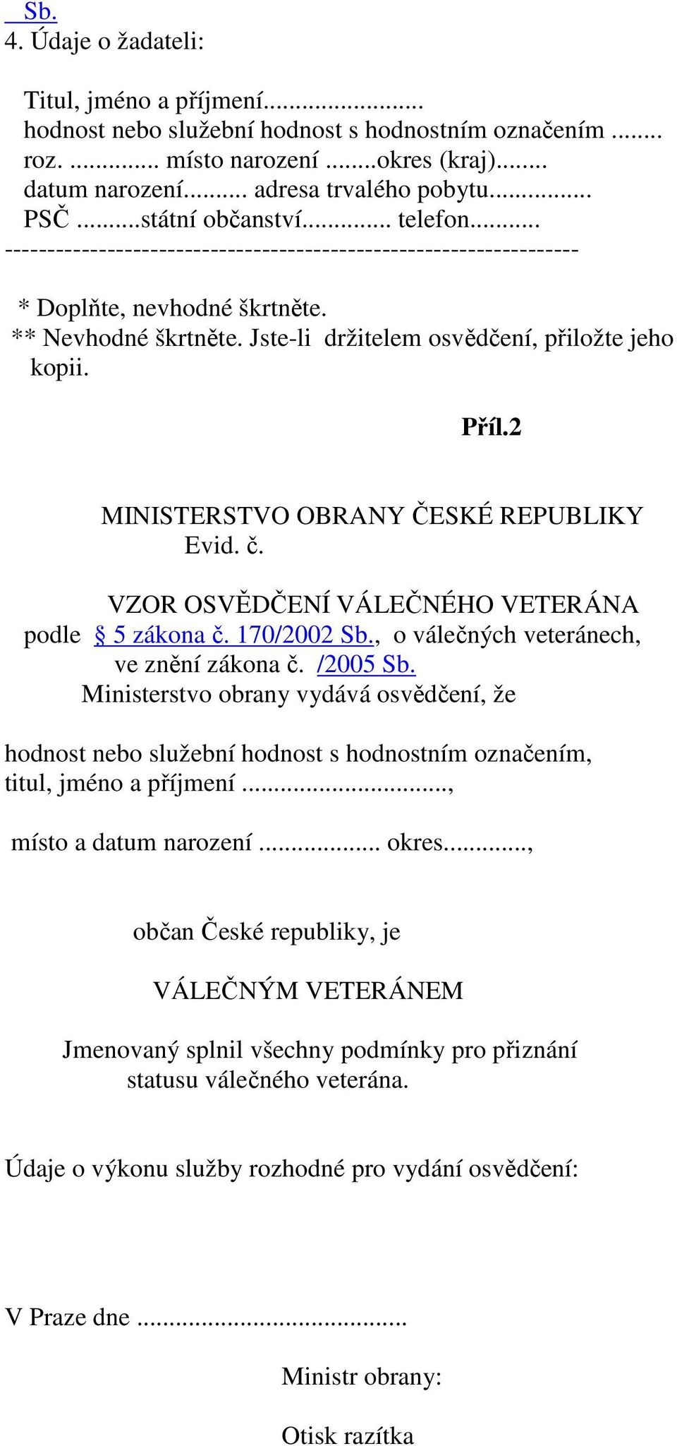 Jste-li držitelem osvědčení, přiložte jeho kopii. Příl.2 MINISTERSTVO OBRANY ČESKÉ REPUBLIKY Evid. č. VZOR OSVĚDČENÍ VÁLEČNÉHO VETERÁNA podle 5 zákona č. 170/2002 Sb.