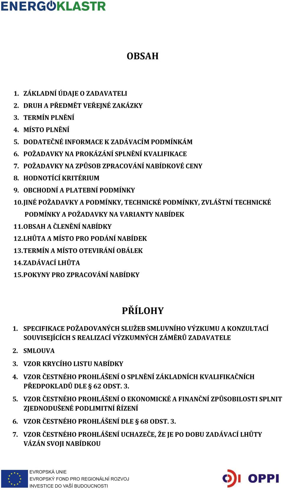 JINÉ POŽADAVKY A PODMÍNKY, TECHNICKÉ PODMÍNKY, ZVLÁŠTNÍ TECHNICKÉ PODMÍNKY A POŽADAVKY NA VARIANTY NABÍDEK 11. OBSAH A ČLENĚNÍ NABÍDKY 12. LHŮTA A MÍSTO PRO PODÁNÍ NABÍDEK 13.